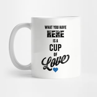 What You Have Here Is A Cup Of Love Mug